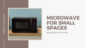 5 Best Microwaves for Small Spaces 2024: Top Pick for Every Budget